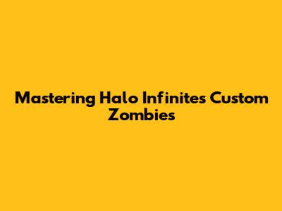 Mastering Halo Infinite's Custom Zombies