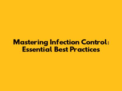 Mastering Infection Control: Essential Best Practices