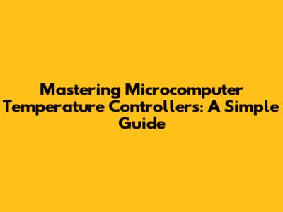 Mastering Microcomputer Temperature Controllers: A Simple Guide