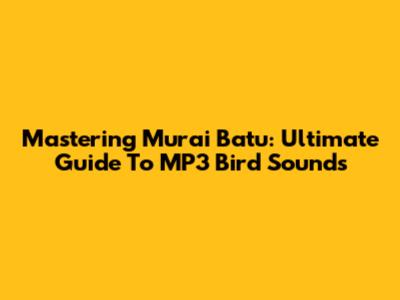 Mastering Murai Batu: Ultimate Guide To MP3 Bird Sounds