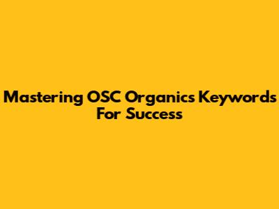 Mastering OSC Organics Keywords For Success