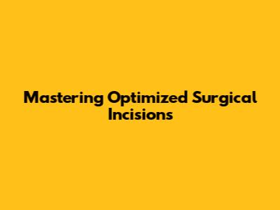 Mastering Optimized Surgical Incisions