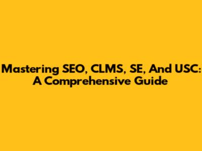 Mastering SEO, CLMS, SE, And USC: A Comprehensive Guide