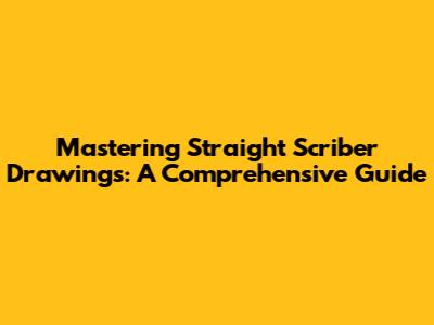 Mastering Straight Scriber Drawings: A Comprehensive Guide