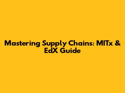 Mastering Supply Chains: MITx & EdX Guide