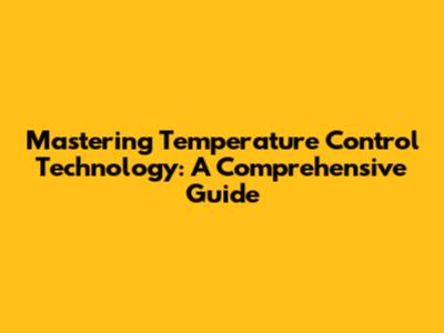 Mastering Temperature Control Technology: A Comprehensive Guide