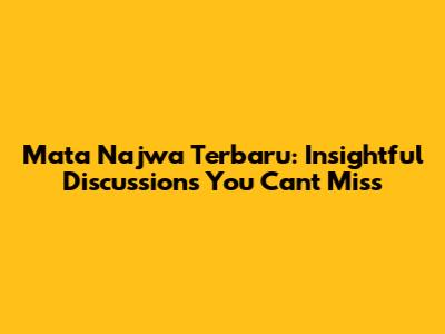 Mata Najwa Terbaru: Insightful Discussions You Can't Miss