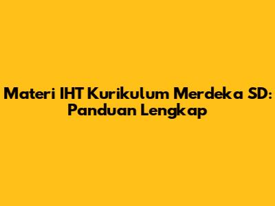 Materi IHT Kurikulum Merdeka SD: Panduan Lengkap