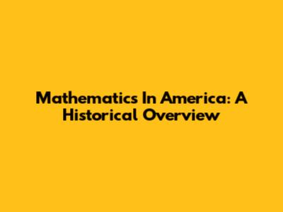 Mathematics In America: A Historical Overview