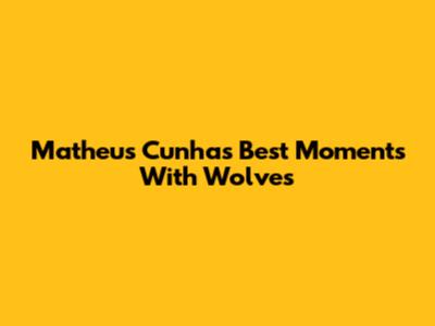 Matheus Cunha's Best Moments With Wolves