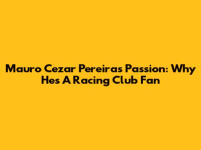 Mauro Cezar Pereira's Passion: Why He's A Racing Club Fan