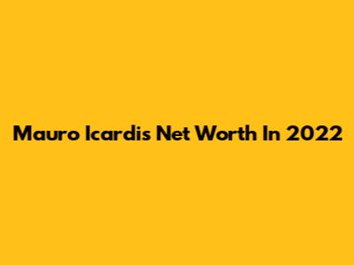 Mauro Icardi's Net Worth In 2022