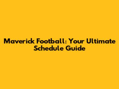 Maverick Football: Your Ultimate Schedule Guide