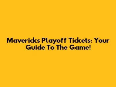 Mavericks Playoff Tickets: Your Guide To The Game!
