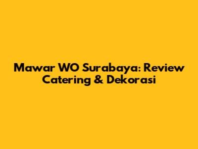 Mawar WO Surabaya: Review Catering & Dekorasi