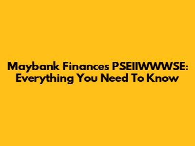 Maybank Finance's PSEIIWWWSE: Everything You Need To Know