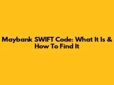 Maybank SWIFT Code: What It Is & How To Find It