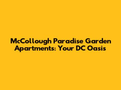 McCollough Paradise Garden Apartments: Your DC Oasis