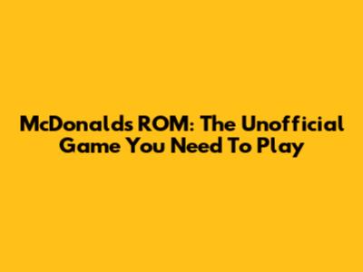 McDonald's ROM: The Unofficial Game You Need To Play