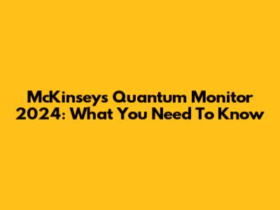 McKinsey's Quantum Monitor 2024: What You Need To Know