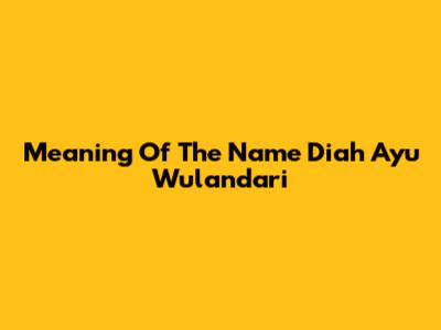 Meaning Of The Name Diah Ayu Wulandari
