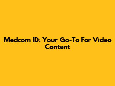 Medcom ID: Your Go-To For Video Content