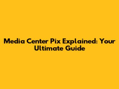 Media Center Pix Explained: Your Ultimate Guide