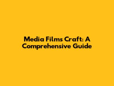 Media Films Craft: A Comprehensive Guide