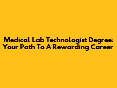 Medical Lab Technologist Degree: Your Path To A Rewarding Career