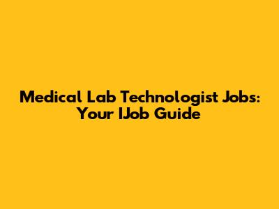 Medical Lab Technologist Jobs: Your IJob Guide