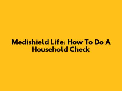 Medishield Life: How To Do A Household Check