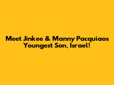 Meet Jinkee & Manny Pacquiao's Youngest Son, Israel!