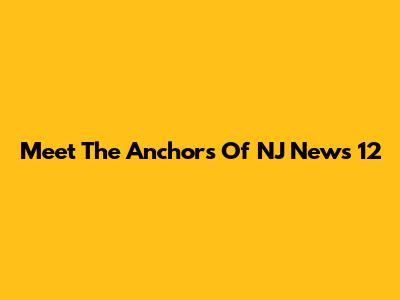 Meet The Anchors Of NJ News 12