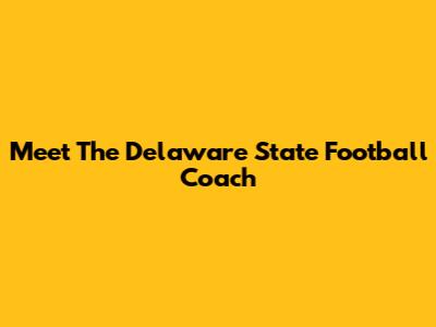 Meet The Delaware State Football Coach