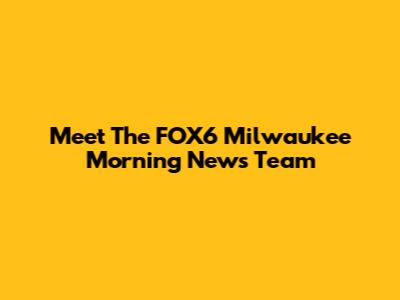 Meet The FOX6 Milwaukee Morning News Team