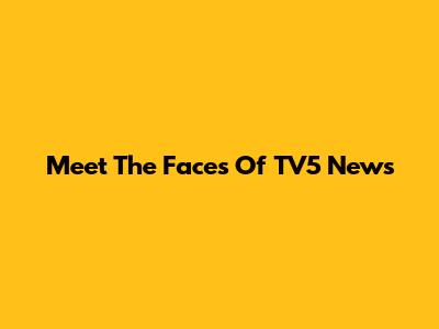 Meet The Faces Of TV5 News