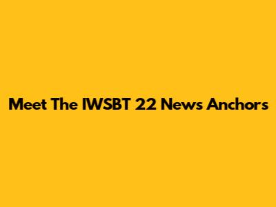 Meet The IWSBT 22 News Anchors