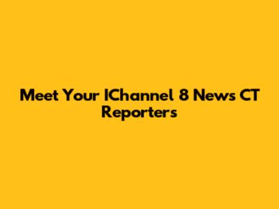 Meet Your IChannel 8 News CT Reporters