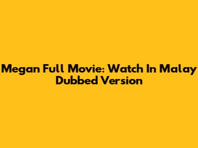 Megan Full Movie: Watch In Malay Dubbed Version