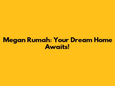 Megan Rumah: Your Dream Home Awaits!