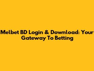 Melbet BD Login & Download: Your Gateway To Betting