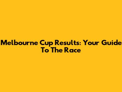 Melbourne Cup Results: Your Guide To The Race