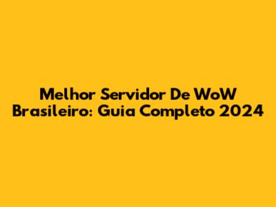 Melhor Servidor De WoW Brasileiro: Guia Completo 2024