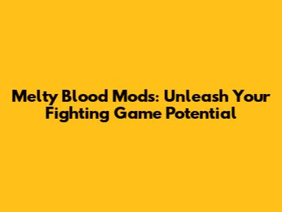 Melty Blood Mods: Unleash Your Fighting Game Potential