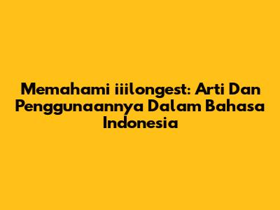 Memahami 'iiilongest': Arti Dan Penggunaannya Dalam Bahasa Indonesia