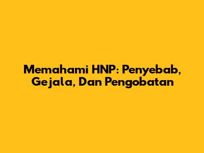 Memahami HNP: Penyebab, Gejala, Dan Pengobatan