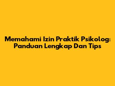 Memahami Izin Praktik Psikolog: Panduan Lengkap Dan Tips