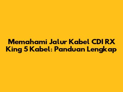 Memahami Jalur Kabel CDI RX King 5 Kabel: Panduan Lengkap