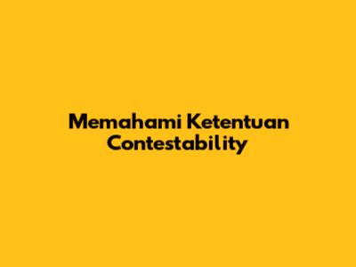 Memahami Ketentuan Contestability