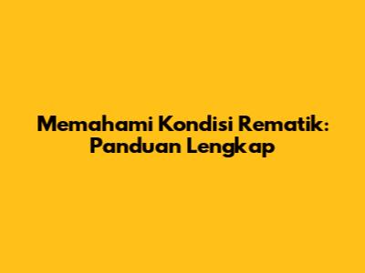 Memahami Kondisi Rematik: Panduan Lengkap